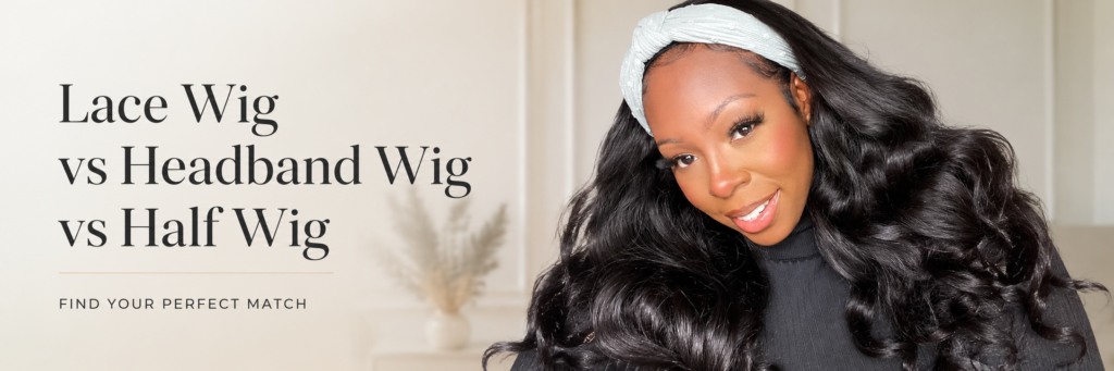 Lace Wig vs Headband Wig vs Half Wig: Which Low-Maintenance Wig Is Best for Daily Wear?